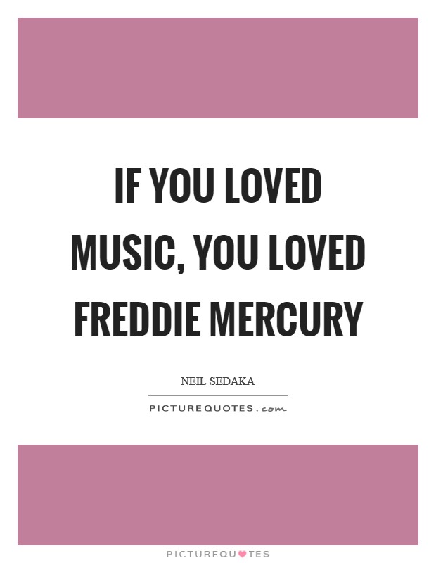 If you loved music, you loved Freddie Mercury Picture Quote #1
