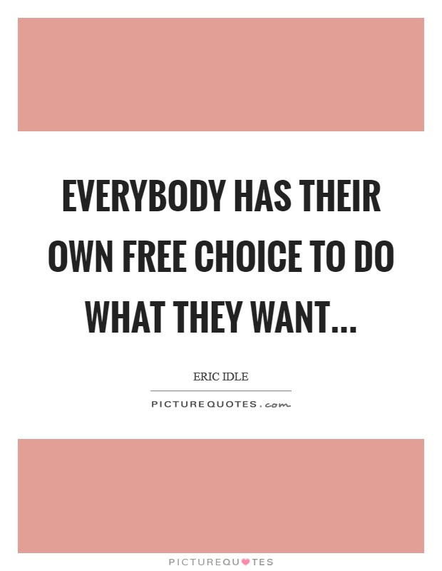 Everybody has their own free choice to do what they want Picture Quote #1