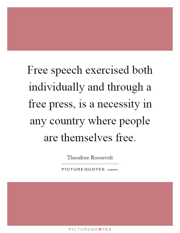 Free speech exercised both individually and through a free press, is a necessity in any country where people are themselves free Picture Quote #1
