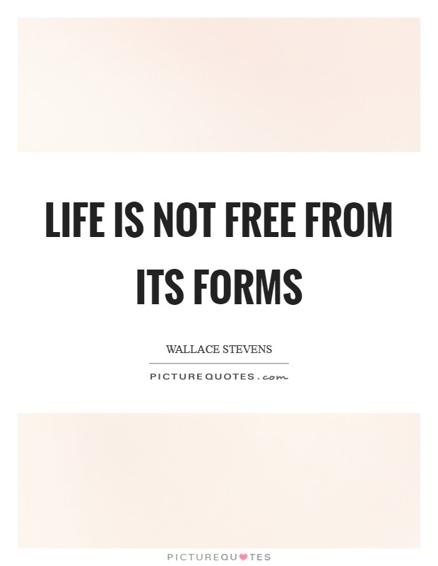 Life is not free from its forms Picture Quote #1