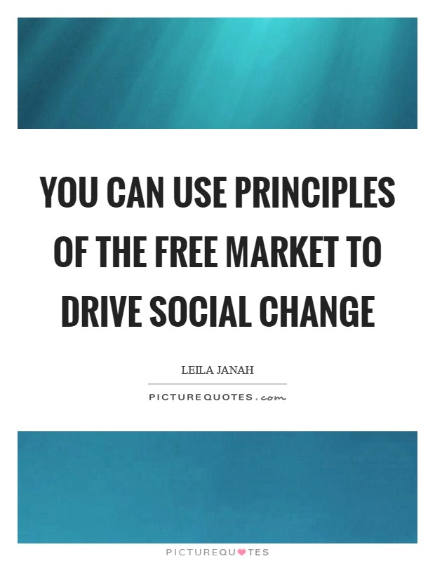 You can use principles of the free market to drive social change Picture Quote #1