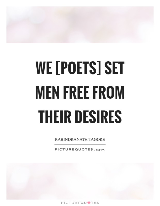 We [poets] set men free from their desires Picture Quote #1