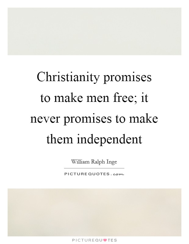 Christianity promises to make men free; it never promises to make them independent Picture Quote #1