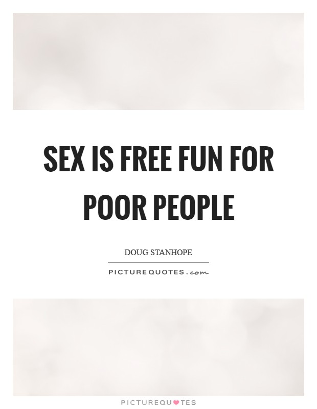 Sex is free fun for poor people Picture Quote #1