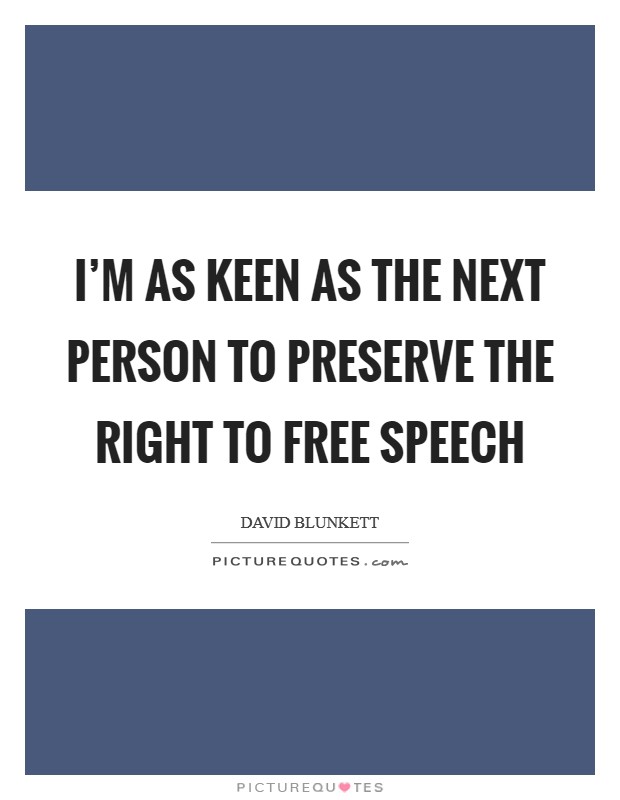 I’m as keen as the next person to preserve the right to free speech Picture Quote #1