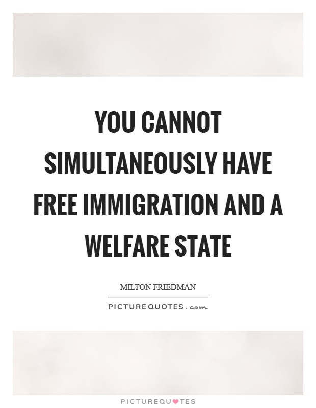 You cannot simultaneously have free immigration and a welfare state Picture Quote #1