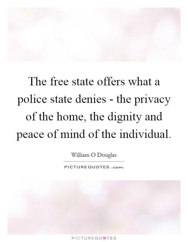The free state offers what a police state denies - the privacy of the home, the dignity and peace of mind of the individual Picture Quote #1