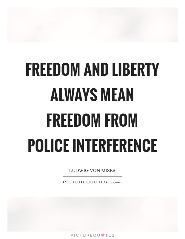 Freedom and liberty always mean freedom from police interference Picture Quote #1