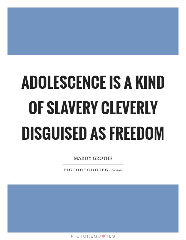Adolescence is a kind of slavery cleverly disguised as freedom Picture Quote #1