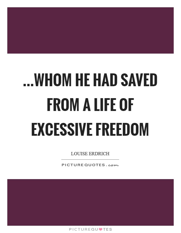 ...whom he had saved from a life of excessive freedom Picture Quote #1
