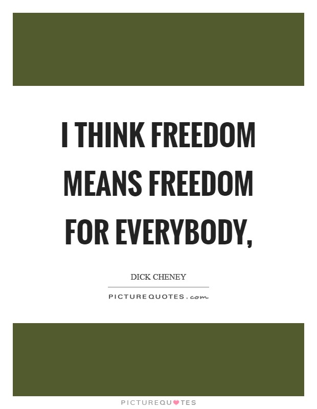 I think freedom means freedom for everybody, Picture Quote #1