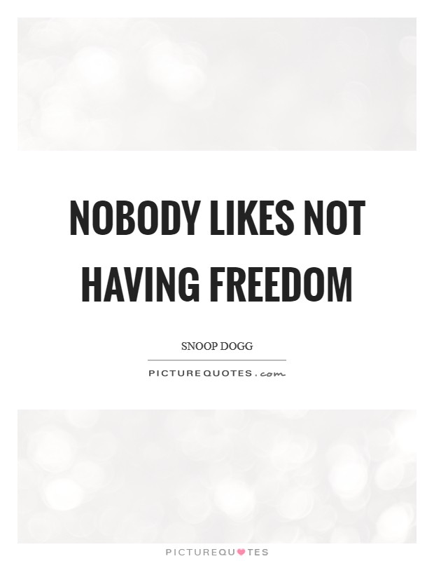 Nobody likes not having freedom Picture Quote #1