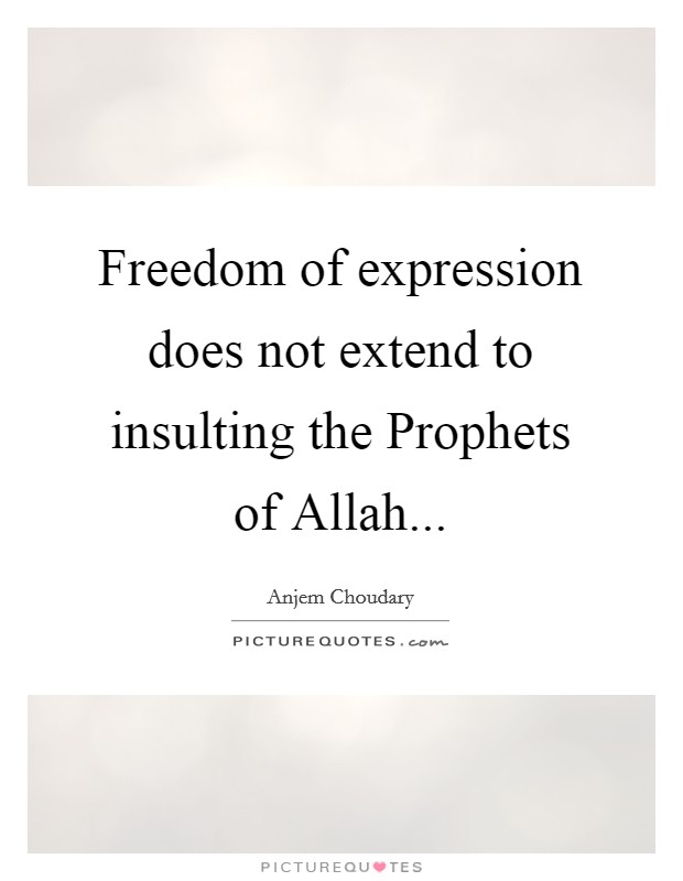 Freedom of expression does not extend to insulting the Prophets of Allah Picture Quote #1