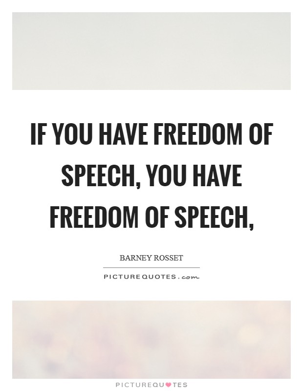 If you have freedom of speech, you have freedom of speech, Picture Quote #1