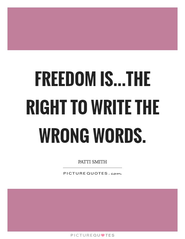 Freedom is...the right to write the wrong words. Picture Quote #1