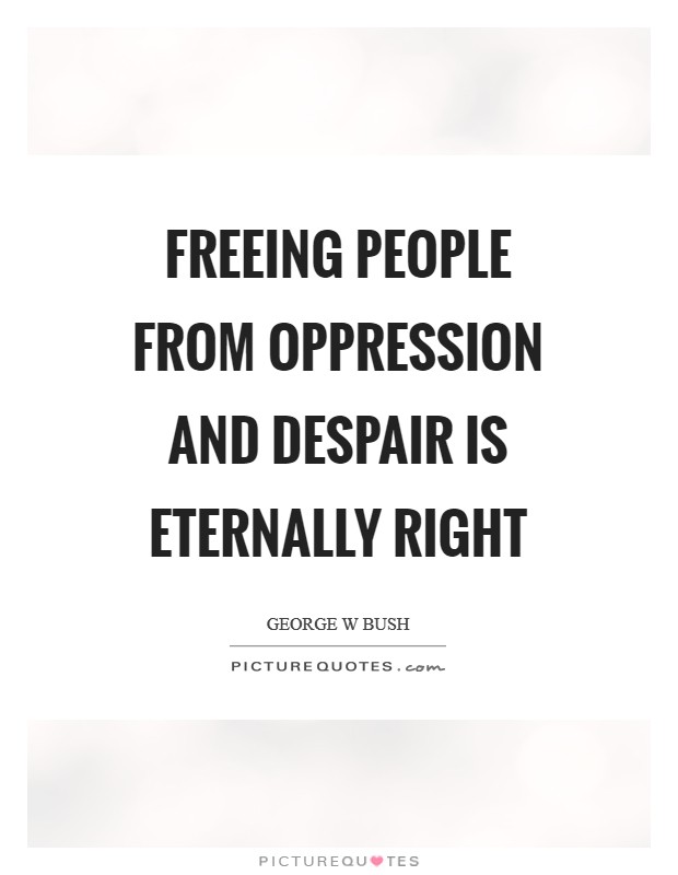Freeing people from oppression and despair is eternally right Picture Quote #1