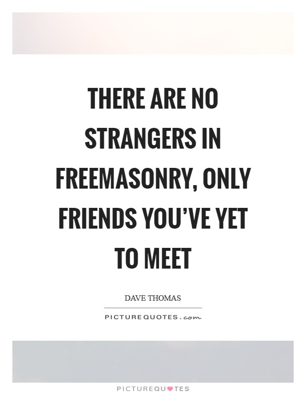 There are no strangers in Freemasonry, only friends you’ve yet to meet Picture Quote #1