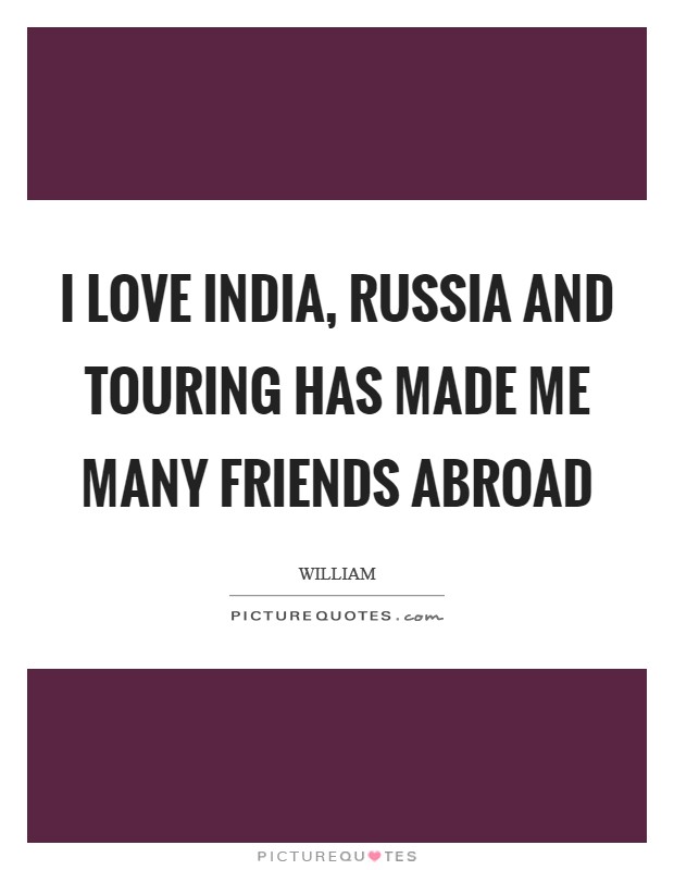 I love India, Russia and touring has made me many friends abroad Picture Quote #1