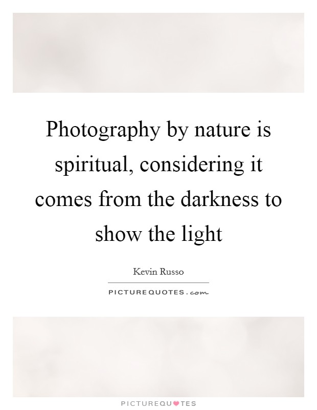 Photography by nature is spiritual, considering it comes from the darkness to show the light Picture Quote #1