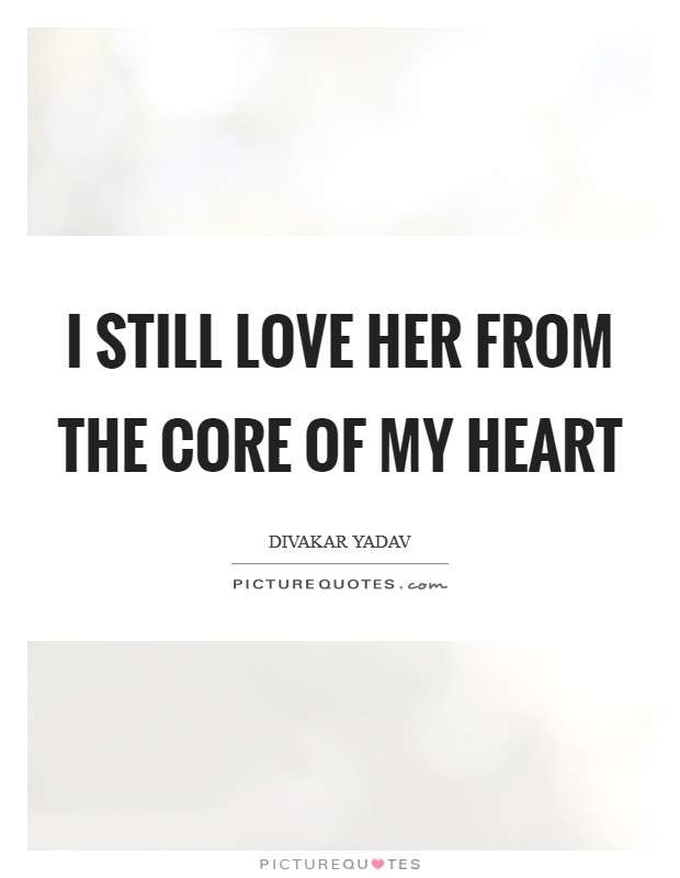 I Still Love Her From The Core Of My Heart Picture Quote #1