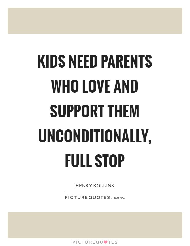 Kids need parents who love and support them unconditionally, full stop Picture Quote #1