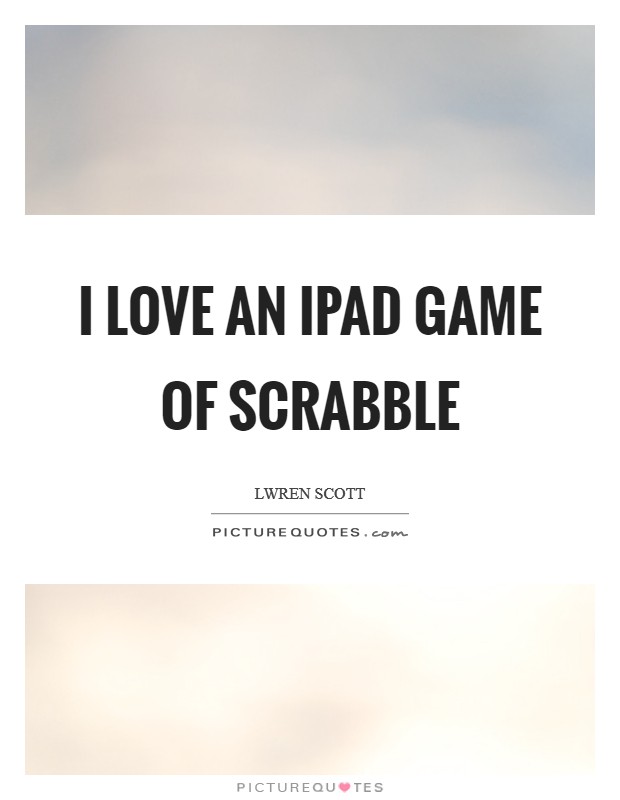 I love an iPad game of Scrabble Picture Quote #1