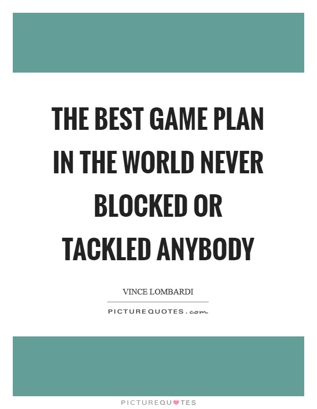 The best game plan in the world never blocked or tackled anybody Picture Quote #1