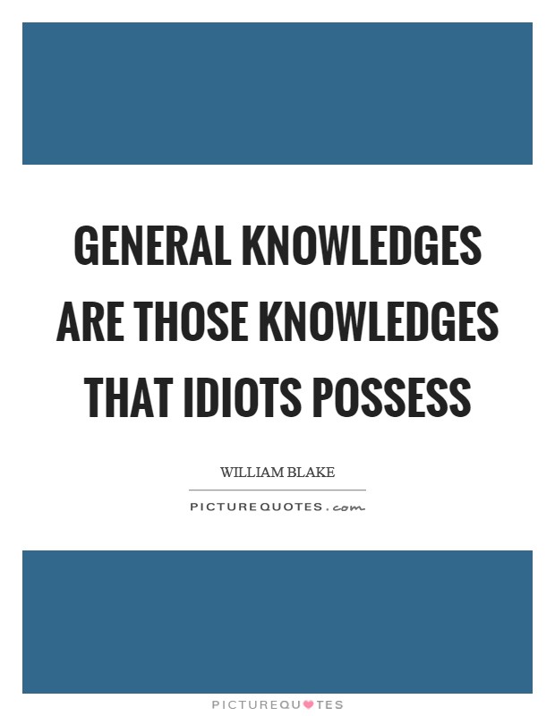 General knowledges are those knowledges that idiots possess Picture Quote #1