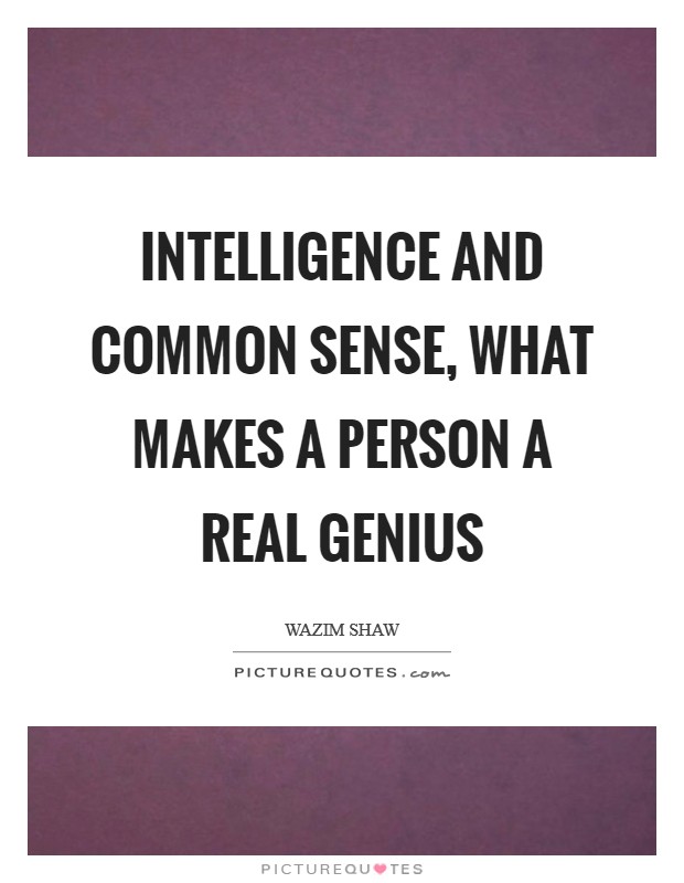 Intelligence and common sense, what makes a person a real genius Picture Quote #1