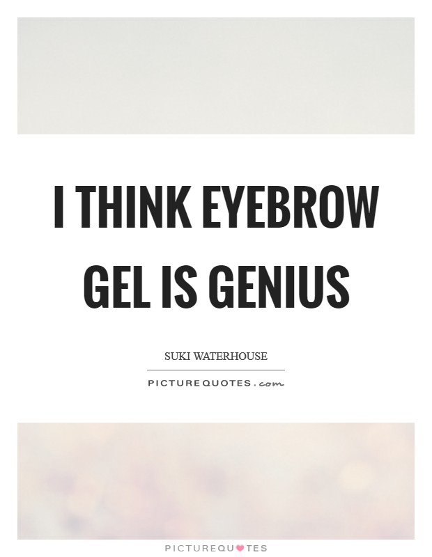 I think eyebrow gel is genius Picture Quote #1