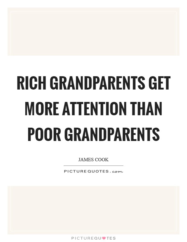 Rich grandparents get more attention than poor grandparents Picture Quote #1