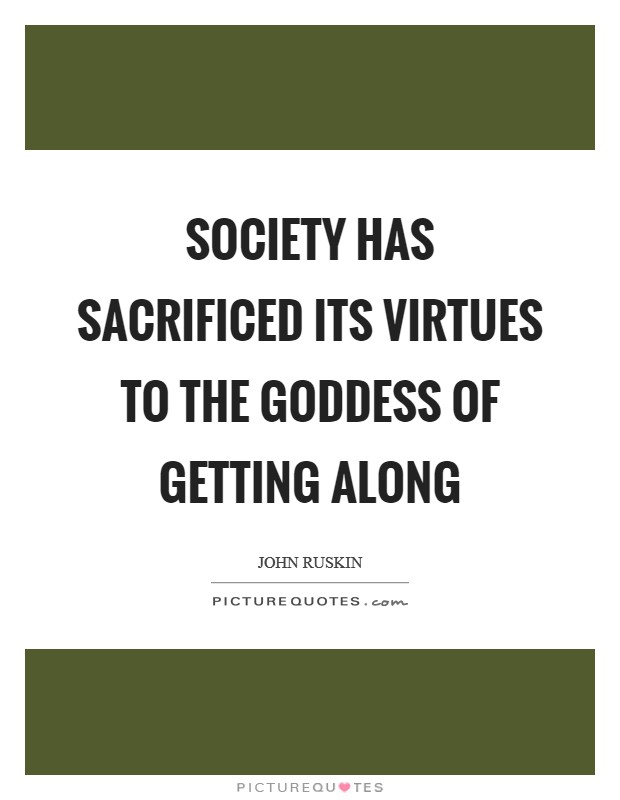 Society has sacrificed its virtues to the Goddess of Getting Along Picture Quote #1