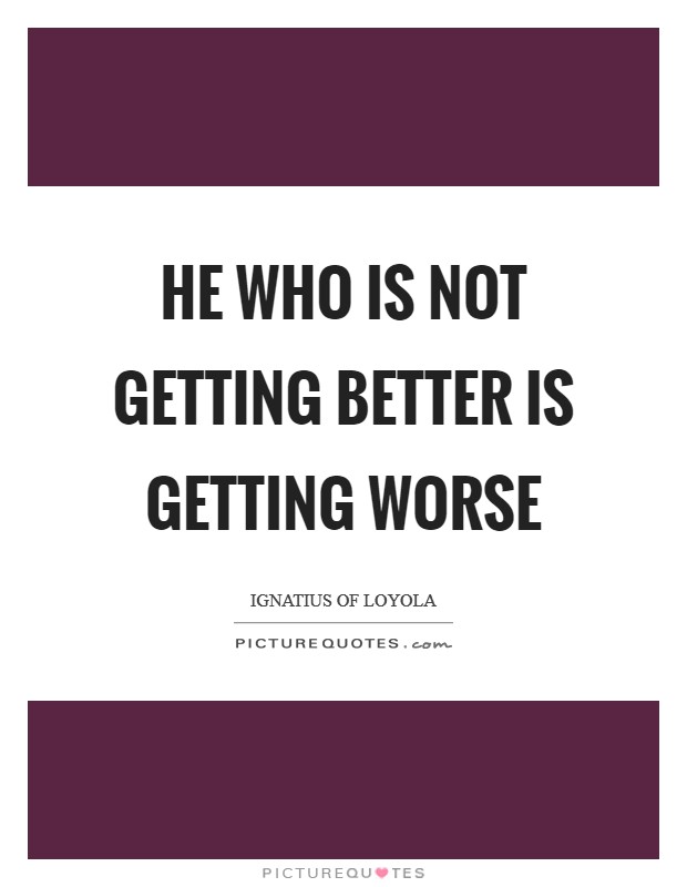 He who is not getting better is getting worse Picture Quote #1