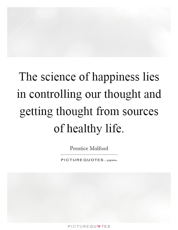 The science of happiness lies in controlling our thought and getting thought from sources of healthy life. Picture Quote #1