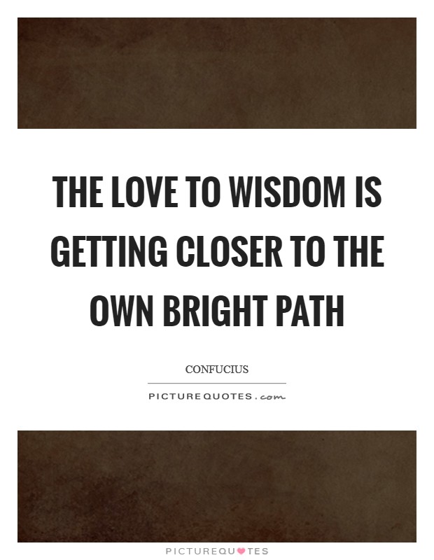 The love to Wisdom is getting closer to the own bright path Picture Quote #1