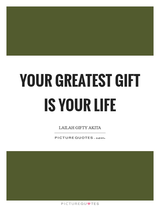 Your greatest gift is your life Picture Quote #1