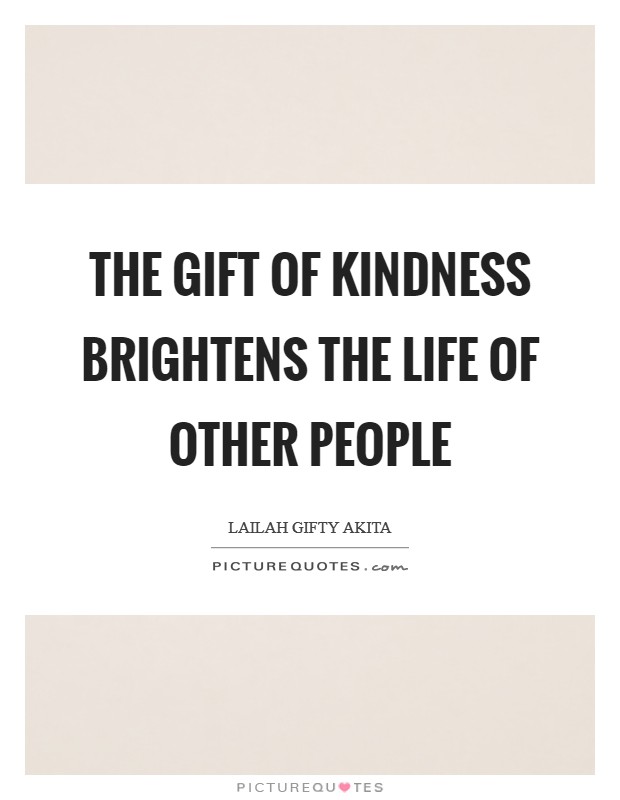 The gift of kindness brightens the life of other people Picture Quote #1