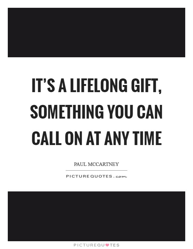 It’s a lifelong gift, something you can call on at any time Picture Quote #1