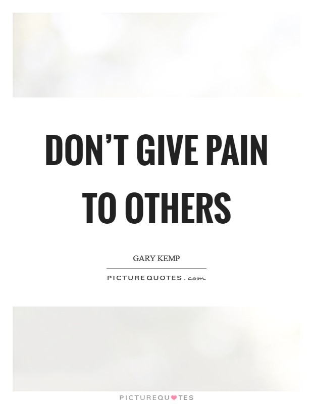 Don’t give pain to others Picture Quote #1