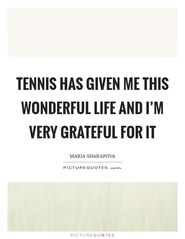 Tennis has given me this wonderful life and I’m very grateful for it Picture Quote #1
