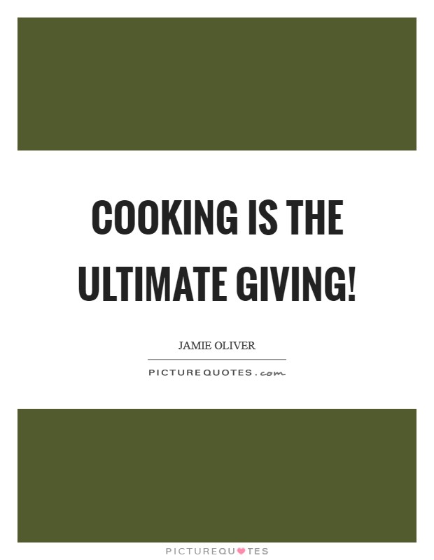 Cooking is the ultimate giving! Picture Quote #1