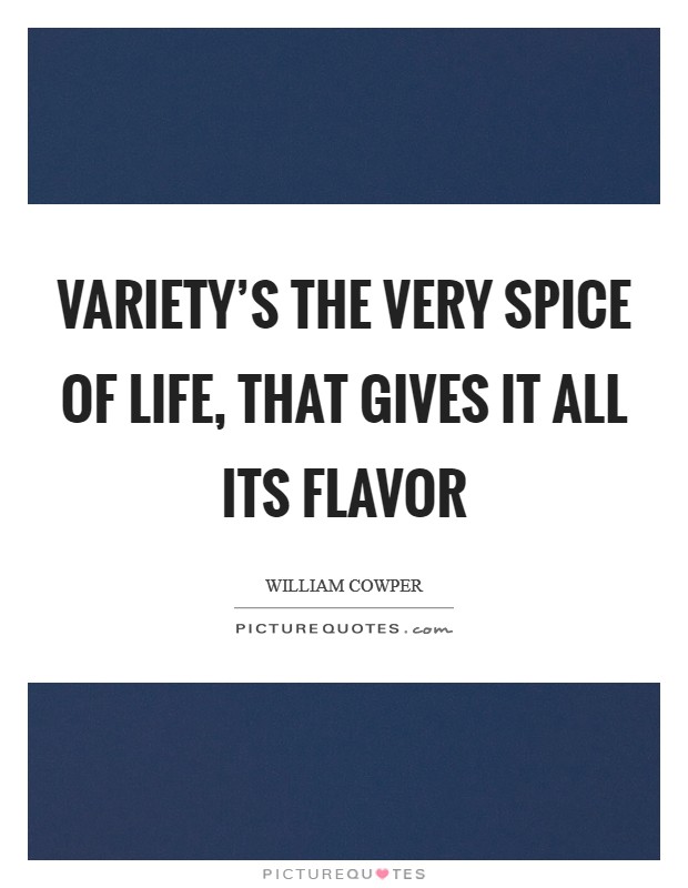 Variety’s the very spice of life, That gives it all its flavor Picture Quote #1