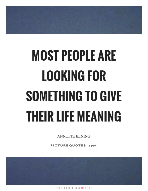 Most people are looking for something to give their life meaning Picture Quote #1