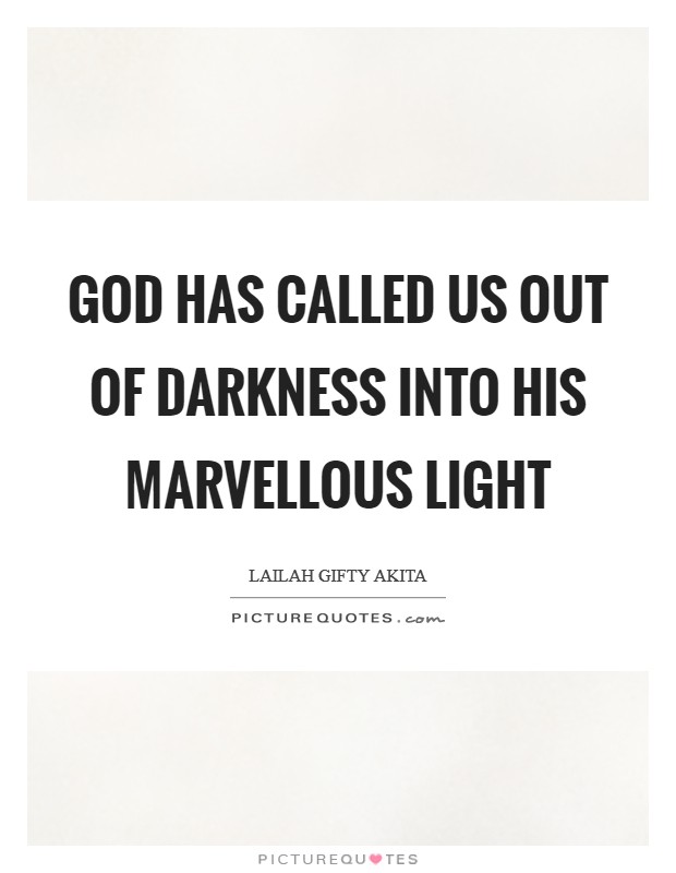 God has called us out of darkness into His marvellous light Picture Quote #1