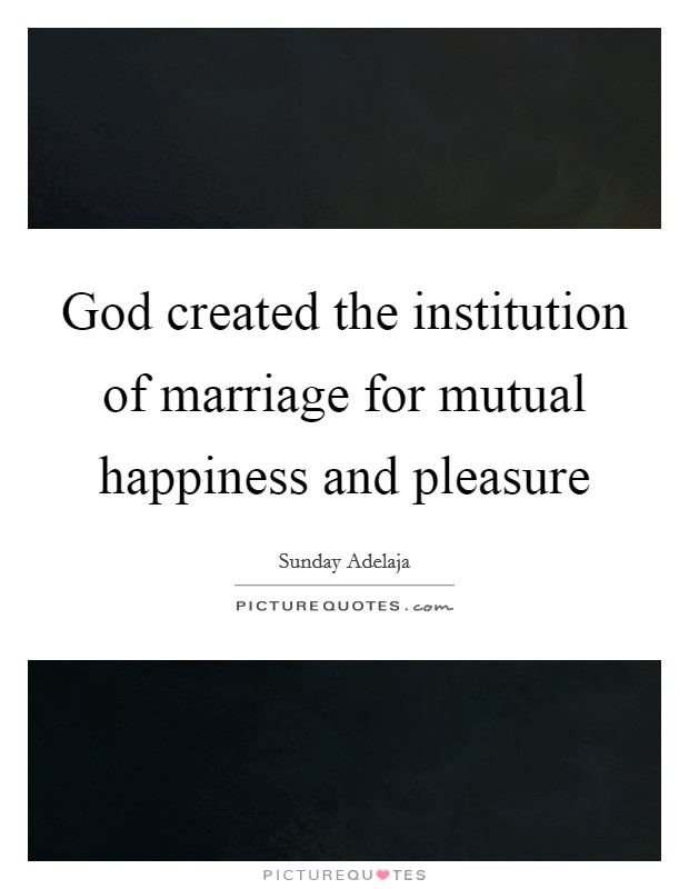God created the institution of marriage for mutual happiness and pleasure Picture Quote #1