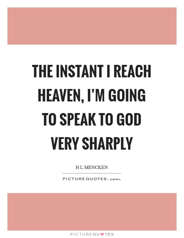The instant I reach Heaven, I’m going to speak to God very sharply Picture Quote #1