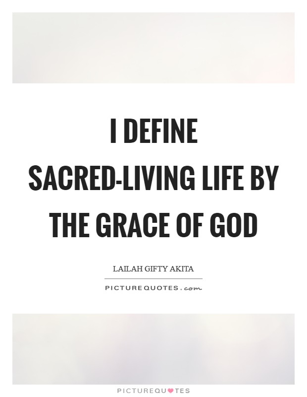 I define sacred-living life by the grace of God Picture Quote #1