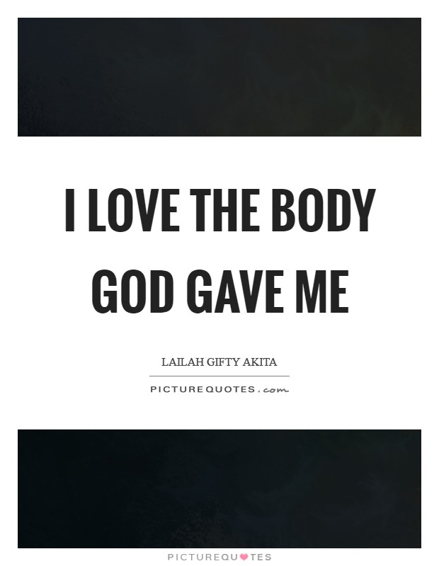 I love the body God gave me Picture Quote #1