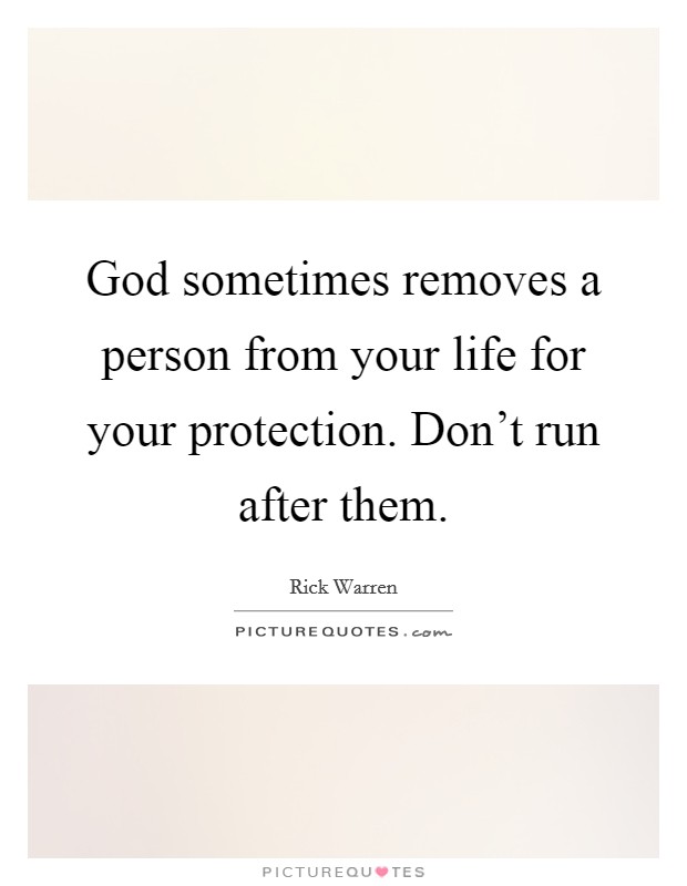 God sometimes removes a person from your life for your protection. Don't run after them. Picture Quote #1