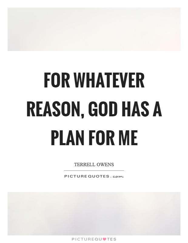 For whatever reason, God has a plan for me Picture Quote #1